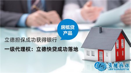 立德担保成功获得银行“房抵贷产品”一级代理权:立德快贷成功落地